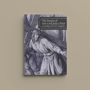 The Passion of Our Lord Jesus Christ According to the Four Evangelists