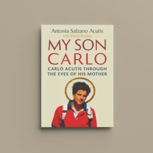 My Son Carlo: Carlo Acutis Through the Eyes of His Mother