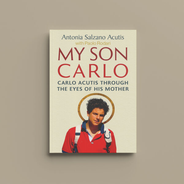 My Son Carlo: Carlo Acutis Through the Eyes of His Mother