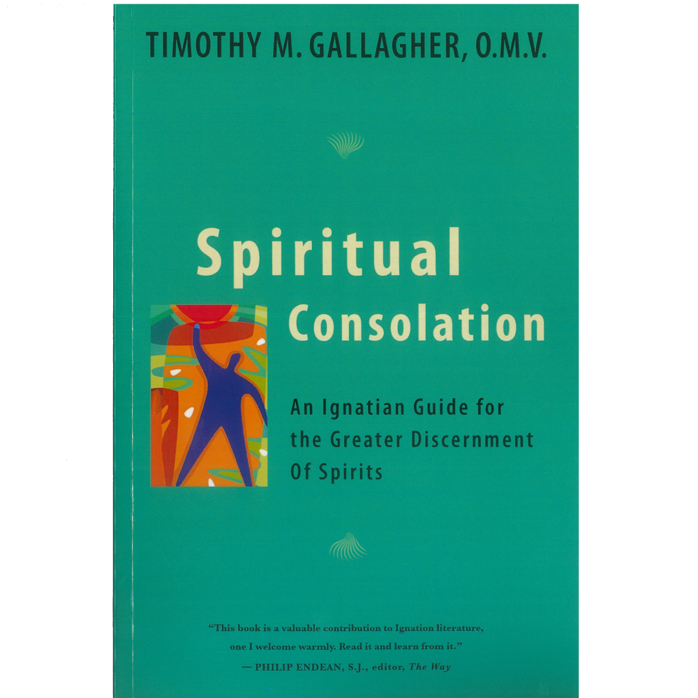 Spiritual Consolation: An Ignatian Guide for the Greater Discernment Of Spirits